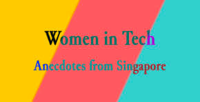 Women in Tech, anecdotes from Singapore